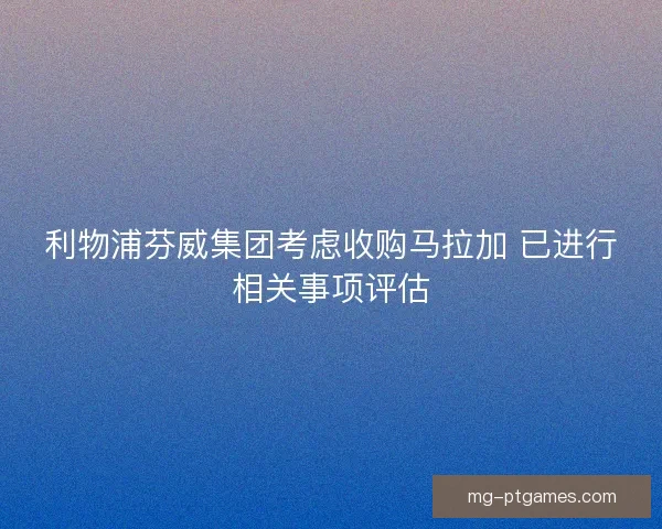 利物浦芬威集团考虑收购马拉加 已进行相关事项评估